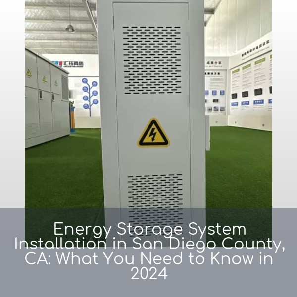Energy Storage System Installation in San Diego County, CA: What You Need to Know in 2024
